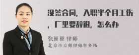 没签合同，入职半个月工伤，厂里要辞退，怎么办