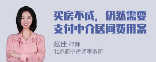 买房不成，仍然需要支付中介居间费用案