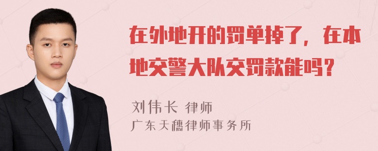 在外地开的罚单掉了，在本地交警大队交罚款能吗？