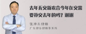 去年无交新农合今年在交需要补交去年的吗？谢谢