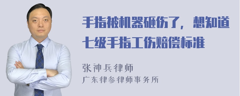 手指被机器砸伤了，想知道七级手指工伤赔偿标准