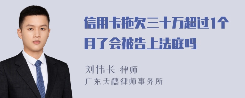 信用卡拖欠三十万超过1个月了会被告上法庭吗