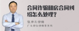 合同诈骗租房合同纠纷怎么处理？