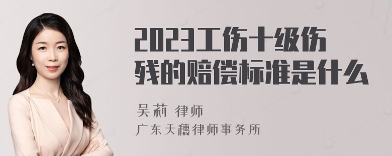 2023工伤十级伤残的赔偿标准是什么