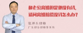 和老公离婚但是他没有钱，请问离婚赔偿没钱怎么办？