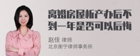 离婚房屋析产办后不到一年是否可以后悔