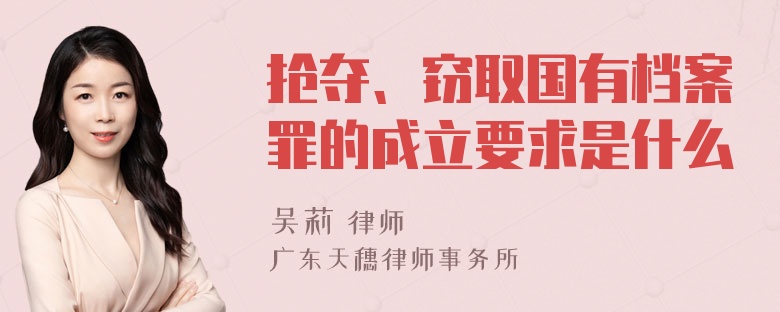 抢夺、窃取国有档案罪的成立要求是什么