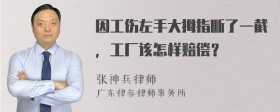 因工伤左手大拇指断了一截，工厂该怎样赔偿？