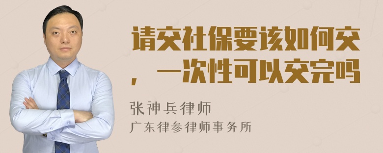 请交社保要该如何交，一次性可以交完吗