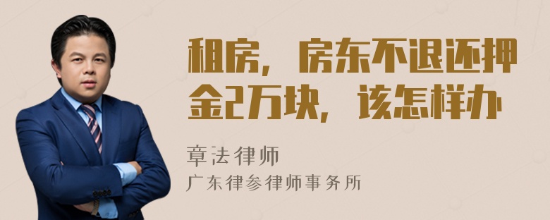 租房，房东不退还押金2万块，该怎样办