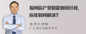 福州房产契税能如何计算，应该如何解决？