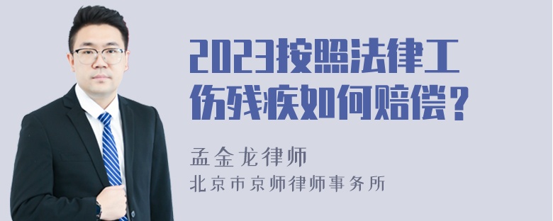 2023按照法律工伤残疾如何赔偿？