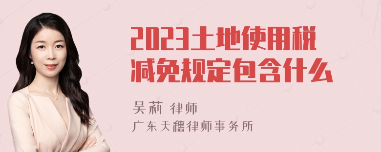 2023土地使用税减免规定包含什么