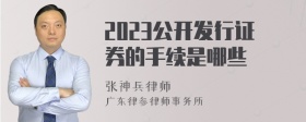 2023公开发行证券的手续是哪些