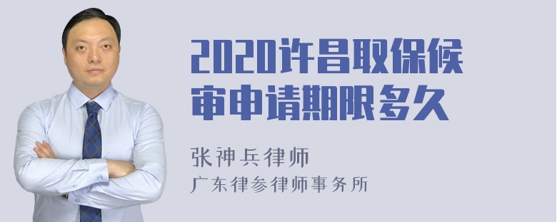 2020许昌取保候审申请期限多久