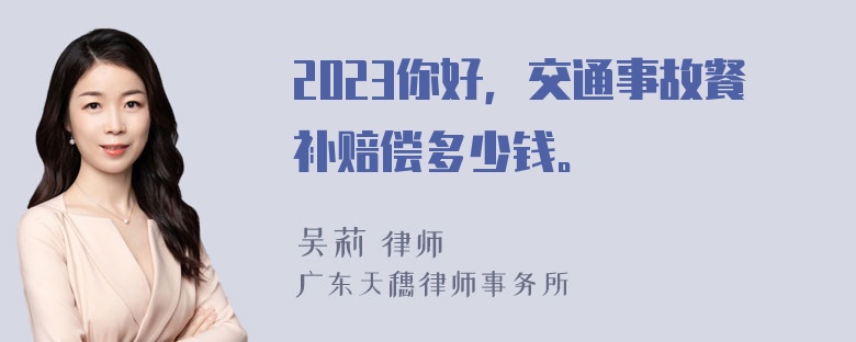 2023你好，交通事故餐补赔偿多少钱。