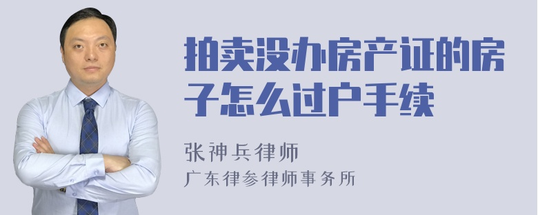 拍卖没办房产证的房子怎么过户手续