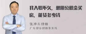 我入职不久，想用公积金买房，能贷多少钱