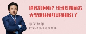 通该如何办？红绿灯被前方大型庶住闯红灯被扣分了