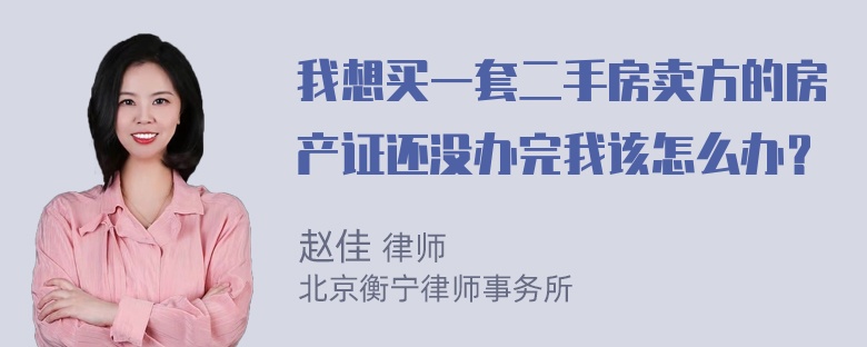 我想买一套二手房卖方的房产证还没办完我该怎么办？