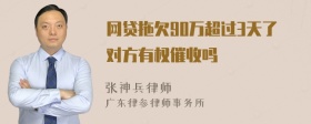 网贷拖欠90万超过3天了对方有权催收吗