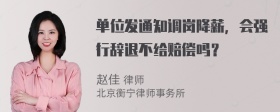 单位发通知调岗降薪，会强行辞退不给赔偿吗？