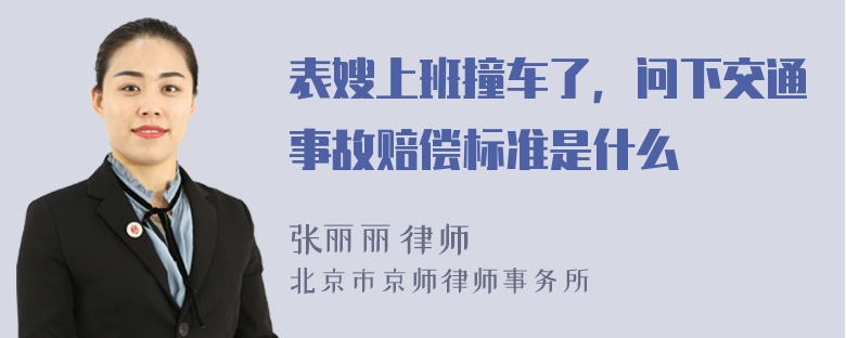 表嫂上班撞车了，问下交通事故赔偿标准是什么