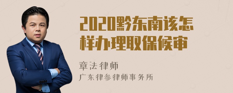 2020黔东南该怎样办理取保候审