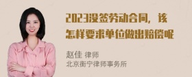 2023没签劳动合同，该怎样要求单位做出赔偿呢