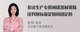 非法生产专用间谍器材罪既遂判刑标准是如何规定的