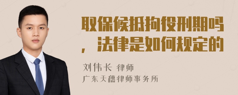 取保候抵拘役刑期吗，法律是如何规定的