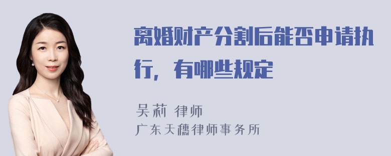 离婚财产分割后能否申请执行，有哪些规定