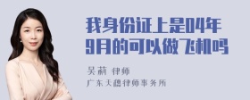 我身份证上是04年9月的可以做飞机吗