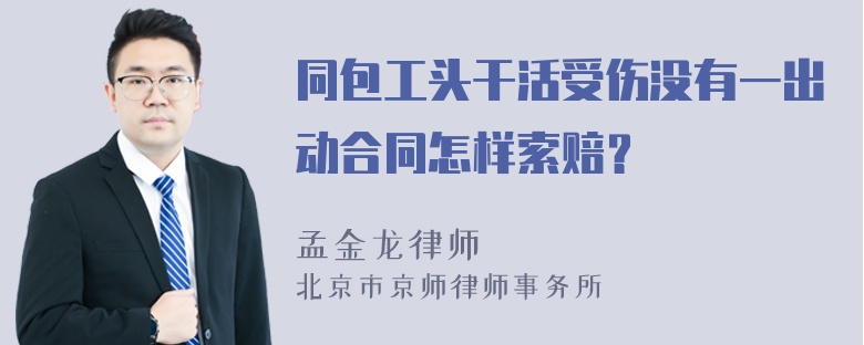 同包工头干活受伤没有一出动合同怎样索赔？