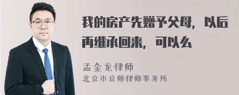 我的房产先赠予父母，以后再继承回来，可以么