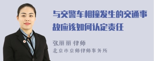 与交警车相撞发生的交通事故应该如何认定责任