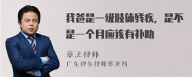 我爸是一级肢体残疾，是不是一个月应该有补助