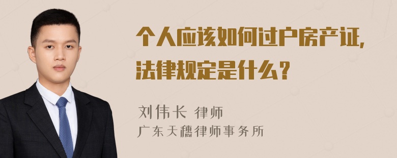 个人应该如何过户房产证，法律规定是什么？