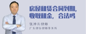 房屋租赁合同到期，收取租金，合法吗