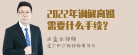 2022年调解离婚需要什么手续？