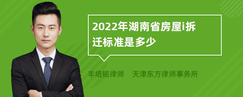 2022年湖南省房屋i拆迁标准是多少