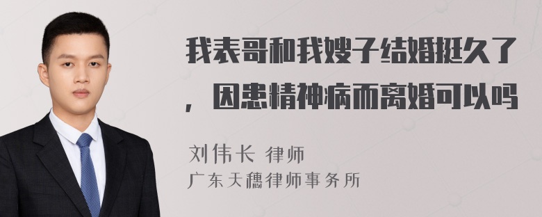 我表哥和我嫂子结婚挺久了，因患精神病而离婚可以吗