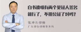 自书遗嘱有两个见证人签名就行了，不用公证了对吗？