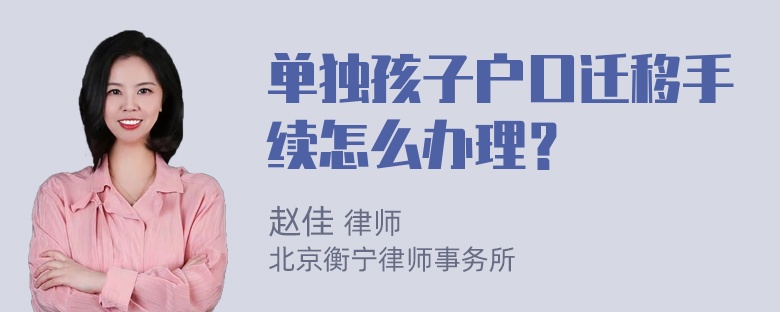 单独孩子户口迁移手续怎么办理？