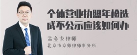 个体营业执照年检选成不公示应该如何办