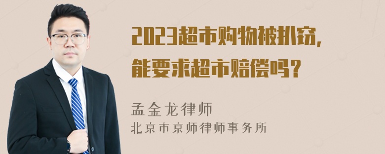 2023超市购物被扒窃，能要求超市赔偿吗？