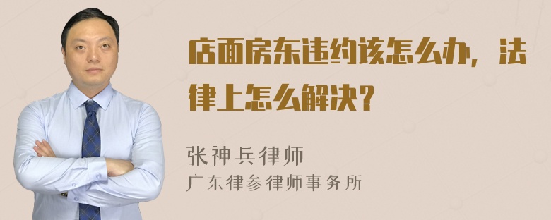 店面房东违约该怎么办，法律上怎么解决？