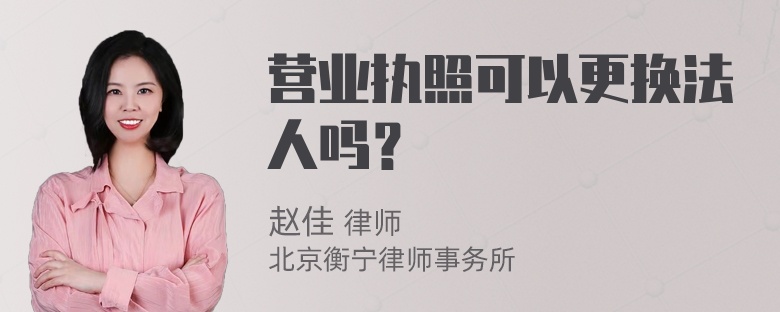 营业执照可以更换法人吗？