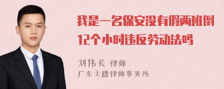 我是一名保安没有假两班倒12个小时违反劳动法吗