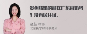 贵州结婚的能在广东离婚吗？没有居住证。